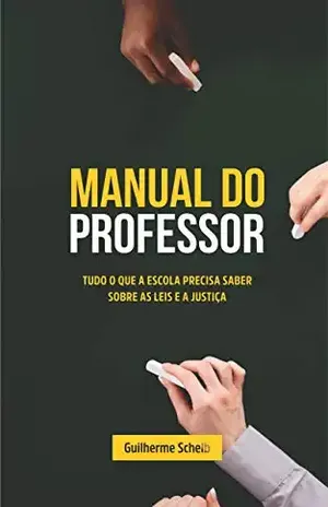 Manual do Professor: Tudo o que a Escola precisa saber sobre as leis e a Justiça – Guilherme Zanina Schelb