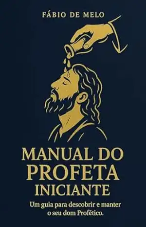 MANUAL DO PROFETA INICIANTE: Um guia para descobrir e manter o seu dom profético - Fábio  de Melo