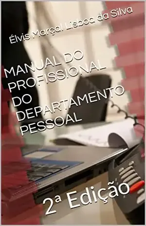MANUAL DO PROFISSIONAL DO DEPARTAMENTO PESSOAL: 2ª Edição – Élvis Marçal Lisboa da Silva