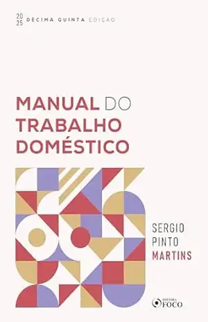 MANUAL DO TRABALHO DOMÉSTICO – 2025 – 15ª EDIÇÃO – Sérgio Pinto Martins