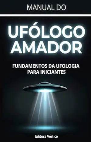 Manual do Ufólogo Amador: Fundamentos da Ufologia para Iniciantes (Segredos do Inexplorado) – Editora Vértice