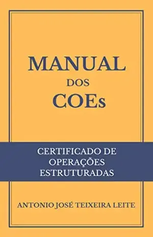 MANUAL DOS COEs (CERTIFICADOS DE OPERAÇÕES ESTRUTURADAS) - ANTONIO JOSÉ  TEIXEIRA LEITE