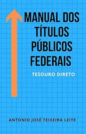 MANUAL DOS TÍTULOS PÚBLICOS: O TESOURO DIRETO – ANTONIO JOSÉ TEIXEIRA LEITE