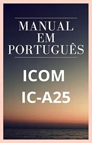 Manual em Português do Rádio ICOM IC–A25: Completo e Ilustrado – Marccos De Souza