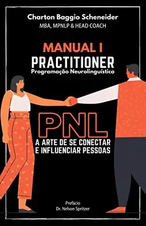 Manual I – Practitioner em Programação Neurolinguística: A arte de se conectar e influenciar pessoas (Formação em PNL Livro 1) - Charton Baggio Scheneider