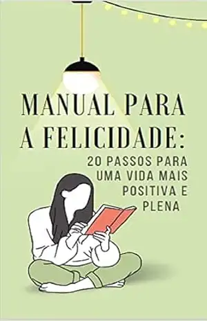 Manual Para a Felicidade: 20 Passos para uma Vida mais Positiva e Plena – Mauro Scaramella