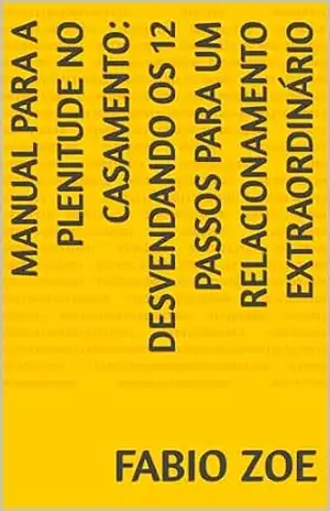 MANUAL PARA A PLENITUDE NO CASAMENTO: Desvendando os 12 Passos para um Relacionamento Extraordinário – Fabio Zoe