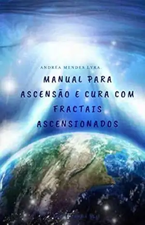 Manual para Ascensão e Cura com Fractais Ascensionados - Andréa Mendes Lyra