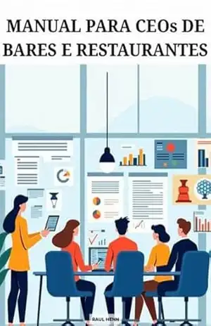 MANUAL PARA CEOs DE BARES E RESTAURANTES: Gestão Eficiente para CEOs de Alta Performance – Raul  Henn