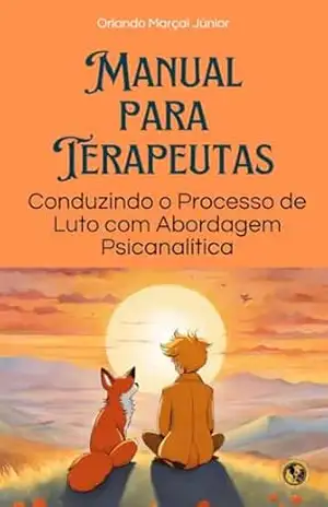 MANUAL PARA TERAPEUTAS:: CONDUZINDO O PROCESSO DE LUTO COM ABORDAGEM PSICANALÍTICA – Orlando Marçal Júnior