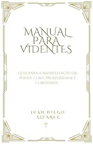 Manual para videntes: Guia para manifestação de poder, cura, prosperidade e e liberdade – Juan Diego Álvarez