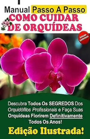 Manual PASSO–A–PASSO Como Cuidar de Orquídeas: Descubra Todos Os Segredos Dos Orquidófilos Profissionais e Faça Suas Orquídeas Florirem Definitivamente Todos Os Anos – Aldo Scully
