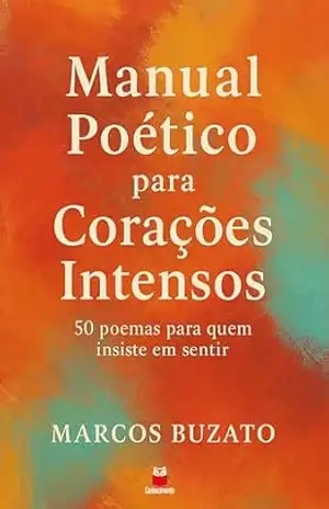 Manual Poético para Corações Intensos: 50 poemas para quem insiste em sentir – Marcos Mauro Rodrigues Buzato