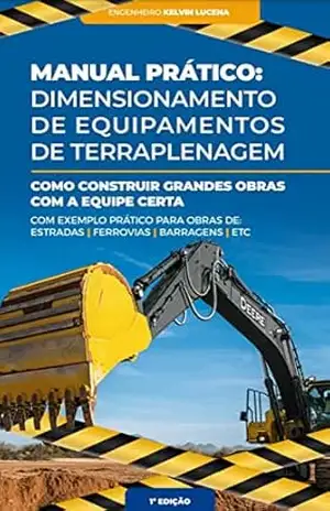Manual prático: Como dimensionar equipamentos de terraplenagem: Como construir grandes obras com a equipe certa – Engenheiro Kelvin Lucena