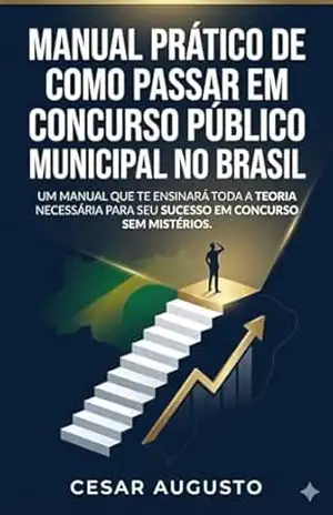 Manual Prático de como passar em Concurso Público Municipal no Brasil.: Um manual que te ensinará toda a teoria necessária para seu sucesso em concurso sem mistérios. – Concurseiro  Profissional