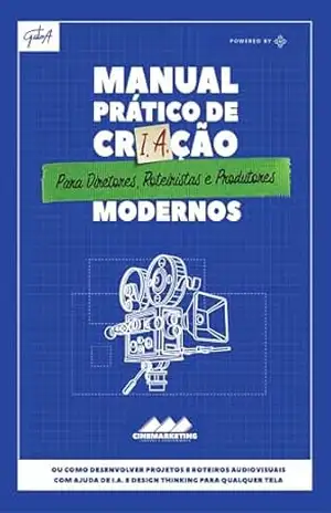 Manual Prático de Criação para Diretores, Roteiristas e Produtores Modernos: Ou como desenvolver projetos e roteiros audiovisuais com ajuda de I.A. e Design Thinking para qualquer tela - Guto Aeraphe