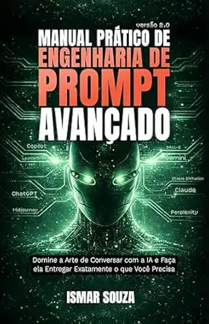 Manual Prático de Engenharia de Prompt: Domine a Arte de Conversar com a IA e Faça ela Entregar Exatamente o que Você Precisa (Dominando a IA) – Ismar Souza
