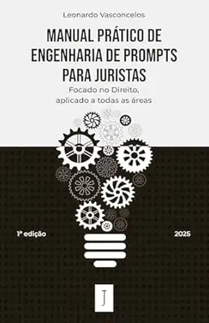 Manual Prático de Engenharia de Prompts para Juristas: Focado no direito, aplicado a todas as áreas - Leonardo Fontes Vasconcelos