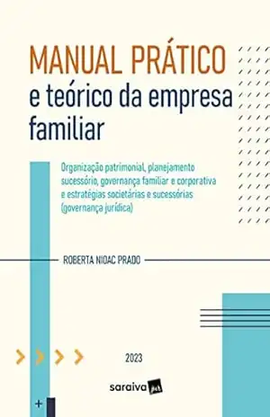 Manual Prático e teórico da empresa familiar – Organização patrimonial, planejamento sucessório, governança familiar e corporativa. – 1ª edição 2022 – Roberta Nioac Prado