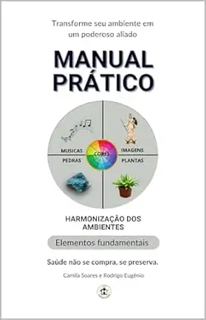 Manual Prático Harmonização dos Ambientes: Transforme seu ambiente em um poderoso aliado – Camila Soares