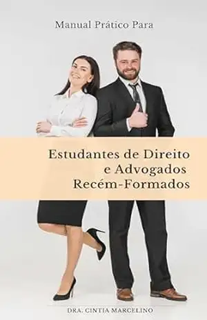 Manual Prático para Estudantes de Direito e Advogados Recém–Formados – CINTIA  MARCELINO