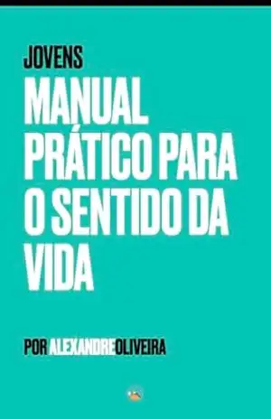 Manual Prático para o Sentido da Vida – Jovens (Virtue Summit) – Alexandre Oliveira