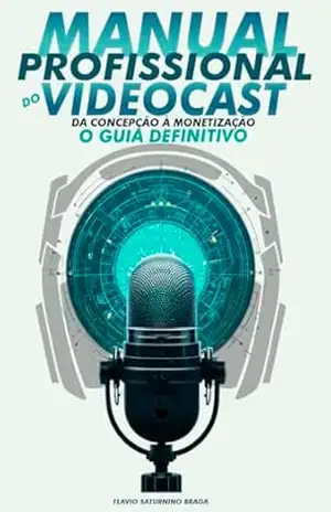 MANUAL PROFISSIONAL DO PODCAST: DA CONCEPÇÃOÀ MONETIZAÇÃO – O GUIA DEFINITIVO – FLAVIO  SATURNINO BRAGA