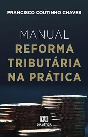 Manual Reforma Tributária na Prática – Francisco Coutinho Chaves