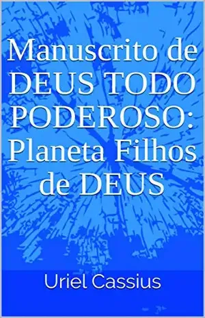 Manuscrito de DEUS TODO PODEROSO: Planeta Filhos de DEUS – Uriel  Cas