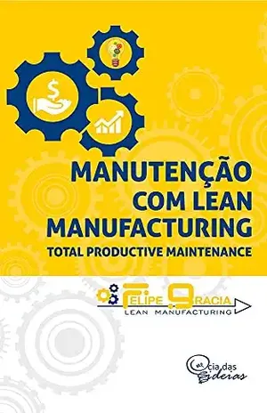 Manutenção com Lean Manufacturing: Total Productive Maintenance – Felipe Gracia