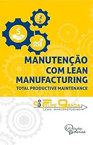 Manutenção com Lean Manufacturing: Total Productive Maintenance - Felipe Gracia