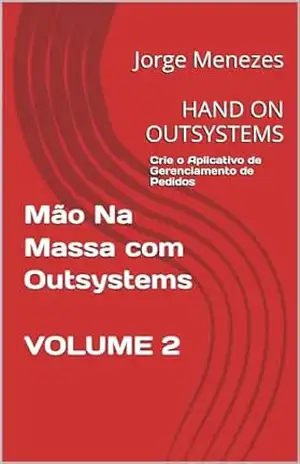 Mão Na Massa com Outsystems – Volume 2: Hand on OutSystems – Jorge Menezes