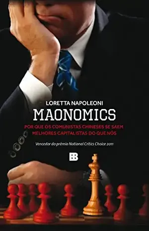 Maonomics: Por que os comunistas chineses se saem melhores capitalistas do que nós - Loretta Napoleoni