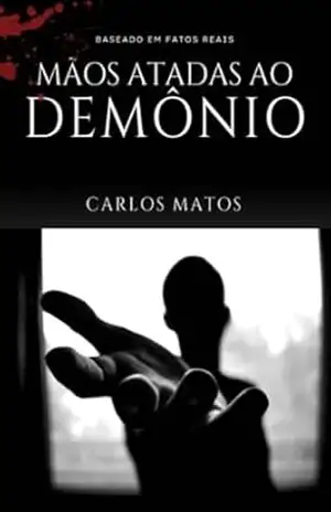 Mâos atadas ao demônio: Baseado em fatos reais – Carlos Matos