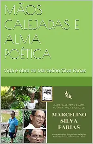 MÃOS CALEJADAS E ALMA POÉTICA: Vida e obra de Marcelino Silva Farias - Marcelino Silva Farias