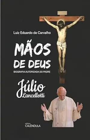 Mãos de Deus: Biografia autorizada do Padre Júlio Lancellotti – Luiz Eduardo de Carvalho