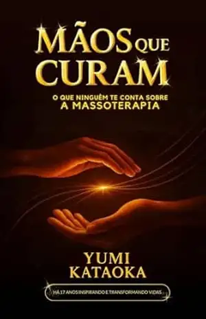 Mãos que curam: O que ninguém te conta sobre a massoterapia – Yumi  Kataoka