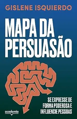 Mapa da persuasão: Se expresse de forma poderosa e influencie pessoas – Gislene Isquierdo