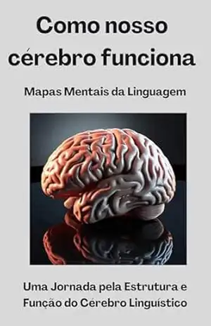 Mapas Mentais da Linguagem – Uma Jornada pela Estrutura e Função do Cérebro Linguístico: Como o Cérebro Processa, Compreende e Evolui com a Linguagem - David Mendes  de Araujo