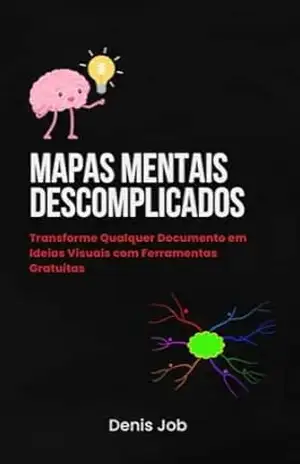 Mapas Mentais Descomplicados: Transforme Qualquer Documento em Ideias Visuais com Ferramentas Gratuitas – Denis Job