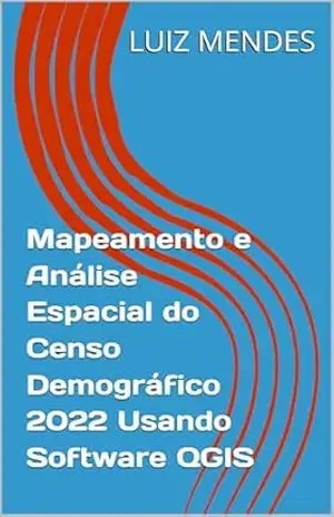 Mapeamento e Análise Espacial do Censo Demográfico 2022 Usando Software QGIS – LUIZ MENDES