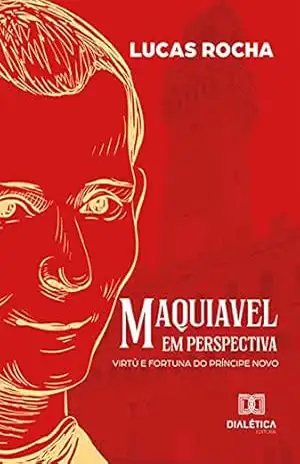 Maquiavel em perspectiva: virtù e fortuna do príncipe novo – Lucas Rocha