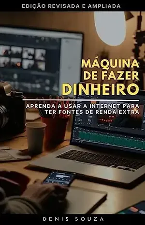 Máquina de Fazer Dinheiro: Aprenda a usar a internet para ter fontes de renda extra – Denis Augusto A. de Souza