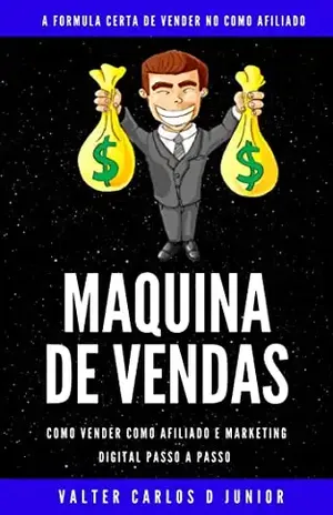 Maquina De Vendas Afiliados Iniciantes ao avançado: Marketing Para Afiliados - Valter Junior