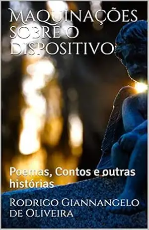 Maquinações sobre o dispositivo: Poemas, Contos e outras histórias – Rodrigo Giannangelo de Oliveira