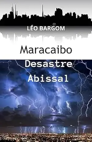 MARACAIBO: DESASTRE ABISSAL – LÉO  BARGOM
