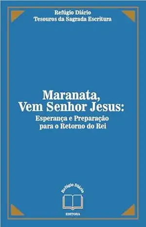 Maranata, Vem Senhor Jesus: Esperança e Preparação para o Retorno do Rei (Refúgio Diário – Escola Bíblica Livro 2) - Refúgio Diário Tesouros da Sagrada Escritura