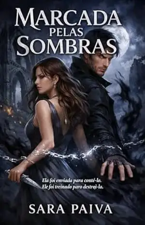 MARCADA PELAS SOMBRAS: Ela foi enviada para contê–lo. Ele foi treinado para destruí–la. – Sara  Paiva