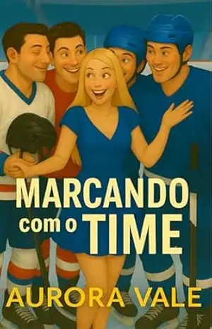 Marcando com o Time: Um Romance de Hóquei de Harém Reverso (Série de Romance de Harém Reverso Livro 1) – Aurora Vale