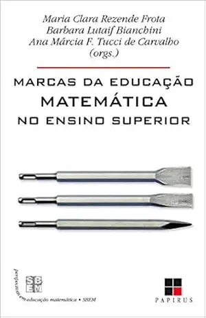 Marcas da educação matemática no ensino superior (Perspectivas em Educação Matemática) – Maria Clara Rezende Frota